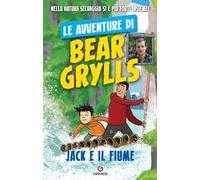 Jack e il fiume. Le avventure di Bear Grylls