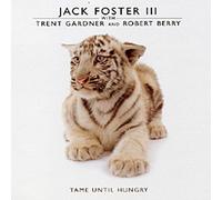 Jack FOSTER III - Tame Until Hungry