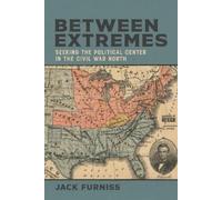 Between Extremes: Seeking the Political Center in the Civil War North