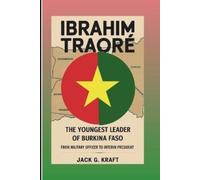 IBRAHIM TRAORÉ: The Youngest Leader Of Burkina Faso: From Military Officer To Interim President