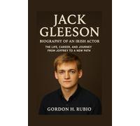 JACK GLEESON: BIOGRAPHY OF AN IRISH ACTOR: THE LIFE, CAREER, AND JOURNEY FROM JOFFREY TO A NEW PATH