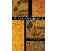 Jack Goody The Eurasian Miracle (Tascabile)