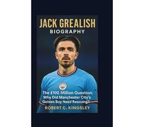 JACK GREALISH BIOGRAPHY: The £100 Million Question: Why Did Manchester City's Golden Boy Need Rescuing?
