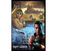 Jack Harris, der Zeitreisende, die Mars-Mission: Die atemberaubende Zukunftsexpedition, die das Schicksal der Erde bestimmt.