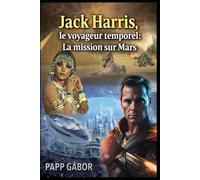 Jack Harris, le voyageur temporel : La mission sur Mars: Une expédition future époustouflante qui décidera du destin de la Terre.