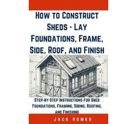 Jack Homer How to Construct Sheds, Lay Foundations, Frame, Side, Roo (Tascabile)