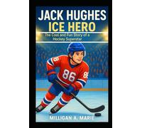 JACK HUGHES: ICE HERO: The Cool and Fun Story of a Hockey Superstar
