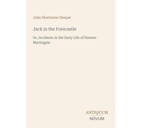 Jack in the Forecastle: Or, Incidents in the Early Life of Hawser Martingale