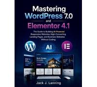 Jack J Lanning Mastering WordPress 7.0 and Elementor 4.1 (Tascabile)