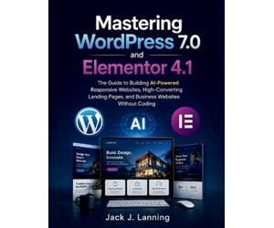 Jack J Lanning Mastering WordPress 7.0 and Elementor 4.1 (Tascabile)