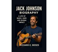 JACK JOHNSON: BIOGRAPHY: A LIFE OF MUSIC, SURF, AND GLOBAL IMPACT