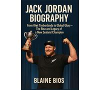 JACK JORDAN BIOGRAPHY: From Kiwi Timberlands to Global Glory - The Rise and Legacy of a New Zealand Champion