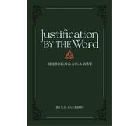 Jack Kilcrease Justification by the Word - Restoring Sola Fid (Copertina rigida)