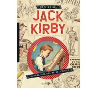 Jack Kirby. La vera vita del re dei comics - Scioli Tom