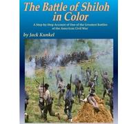 Jack L Kunkel The Battle of Shiloh in Color: A Step-by-Step Account (Tascabile)