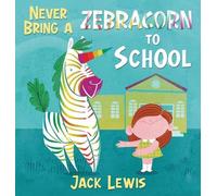 Jack Lewis Never Bring a Zebracorn to School (Copertina rigida)