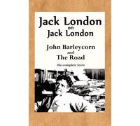 Jack London on Jack London: John Barleycorn and the Road - London Jack