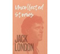 Jack London Uncollected Stories (Tascabile)