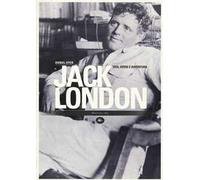 Jack London. Vita, opere e avventura