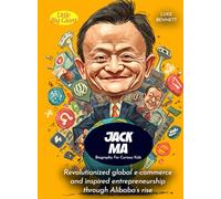 Jack Ma Biography For Curious Kids: Revolutionized global e-commerce and inspired entrepreneurship through Alibaba's rise