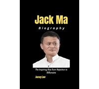 Jack Ma Biography: The Inspiring Rise from Rejection to Billionaire