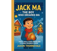 JACK MA KID BIOGRAPHY- THE BOY WHO DREAMED BIG: How a Small-Town Kid Became a Legend