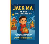 JACK MA KID BIOGRAPHY- THE BOY WHO DREAMED BIG: How a Small-Town Kid Became a Legend