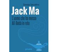 Jack Ma. L'uomo che ha messo Alì Babà in rete
