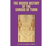 Jack Markwardt The Hidden History of The Shroud of Turin (Tascabile)