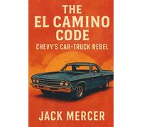 Jack Mercer The El Camino Code: Chevy's Car-Truck Rebel (Tascabile)