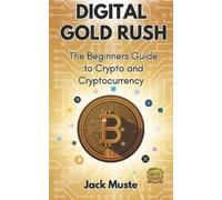 DIGITAL GOLD RUSH: The Beginners Guide to Crypto and Cryptocurrency