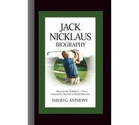 JACK NICKLAUS BIOGRAPHY: Beyond the 18 Majors - From Champions’ Records to Media Maverick