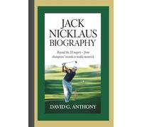 JACK NICKLAUS BIOGRAPHY: Beyond the 18 Majors - From Champions’ Records to Media Maverick