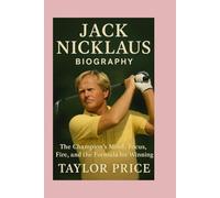 Jack Nicklaus-Biography: The Champion’s Mind: Focus, Fire, and the Formula for Winning