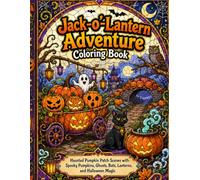 Jack-o’-Lantern Adventure Coloring Book: Haunted Pumpkin Patch Scenes with Spooky Pumpkins, Ghosts, Bats, Lanterns, and Halloween Magic