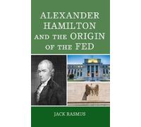 Jack Rasmus Alexander Hamilton and the Origins of the Fed (Tascabile)