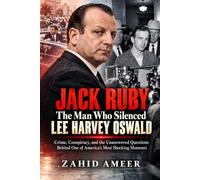 Jack Ruby: The Man Who Silenced Lee Harvey Oswald: Crime, Conspiracy, and the Unanswered Questions Behind One of America's Most Shocking Moments