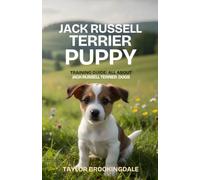 Jack Russell Terrier Puppy Training Guide: All About Jack Russell Terrier Dogs: Positive Reinforcement Methods for House & Potty Training, Energy ... Joint Health for a Bold, Energetic Companion