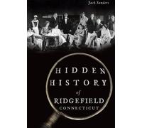 Jack Sanders Hidden History of Ridgefield, Connecticut (Tascabile)