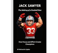 Jack Sawyer: The Making of a Football Star: How Focus and Effort Create Champions