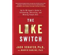 The Like Switch: An Ex-FBI Agent's Guide to Influencing, Attracting, and Winning People Over: Volume 1