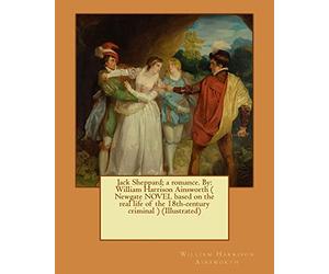 Jack Sheppard; a romance. By: William Harrison Ainsworth ( Newgate NOVEL based on the real life of the 18th-century criminal ) (Illustrated)