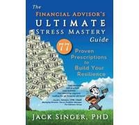 Jack Singer The Financial Advisor's Ultimate Stress Mastery Guide (Tascabile)