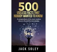 Jack Soley 500 Useless Facts That Nobody Wanted To Know (Tascabile)