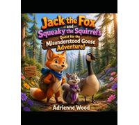 Jack the Fox and Squeaky the Squirrel's Quest for the Misunderstood Goose Adventure!: With Billy the Bear