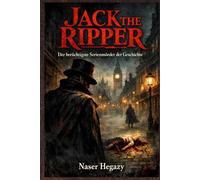 Jack the Ripper, der berühmteste Serienmörder der Geschichte: Ein spannender und fesselnder Roman, basierend auf wahren Ereignissen, über einen Killer, der die ganze Welt in Rätsel versetzte.