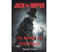 JACK THE RIPPER The Butcher of Whitechapel: Inside the Chilling Crimes That Terrorized Victorian London