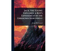 Jack, the Young Explorer; a Boy's Experiences in the Unknown Northwest