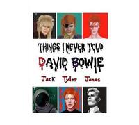 Jack Tyler Jones Things I Never Told David Bowie (Tascabile)