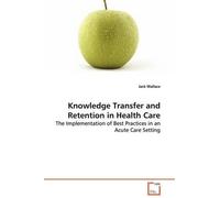 Jack Wallace Knowledge Transfer and Retention in Health Care - The I (Tascabile)